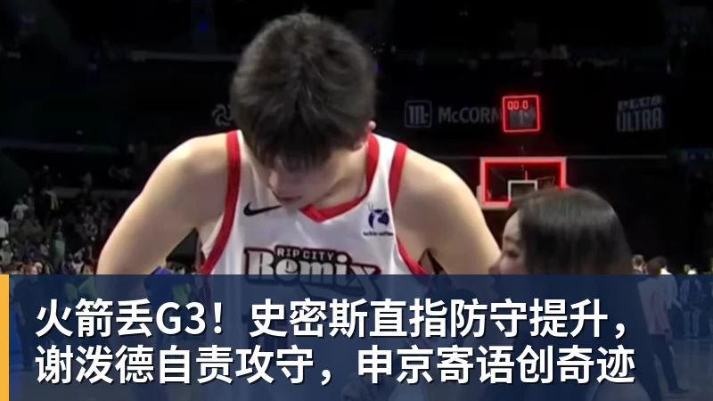 乐鱼官网火箭丢G3！史密斯直指防守提升，谢泼德自责攻守，申京寄语创奇迹