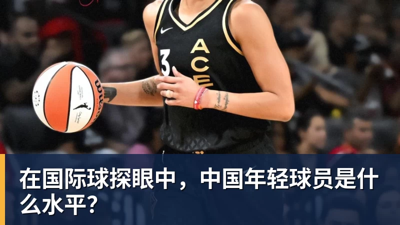 在国际球探眼中,中国年轻球员是什么水平?