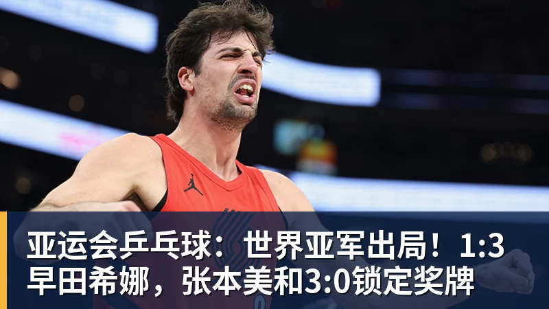亚运会乒乓球:世界亚军出局!1:3早田希娜,张本美和3:0锁定奖牌