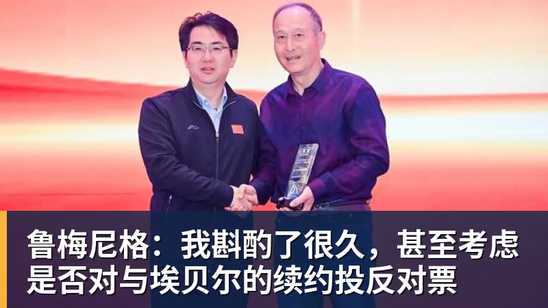 鲁梅尼格：我斟酌了很久，甚至考虑是否对与埃贝尔的续约投反对票
