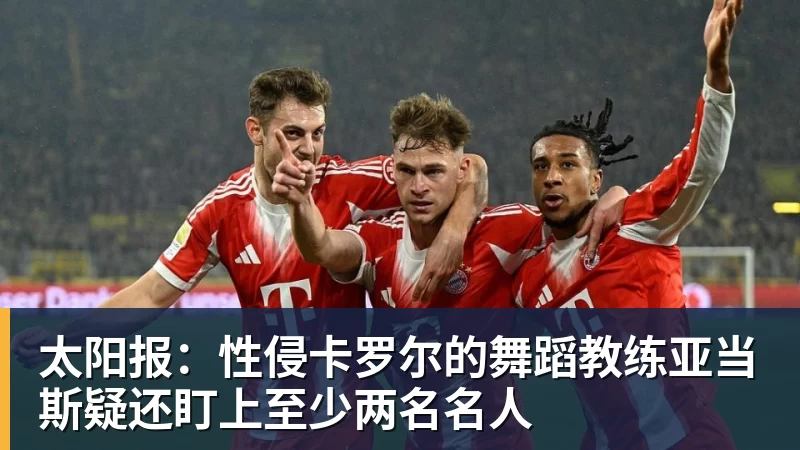 太阳报:性侵卡罗尔的舞蹈教练亚当斯疑还盯上至少两名名人