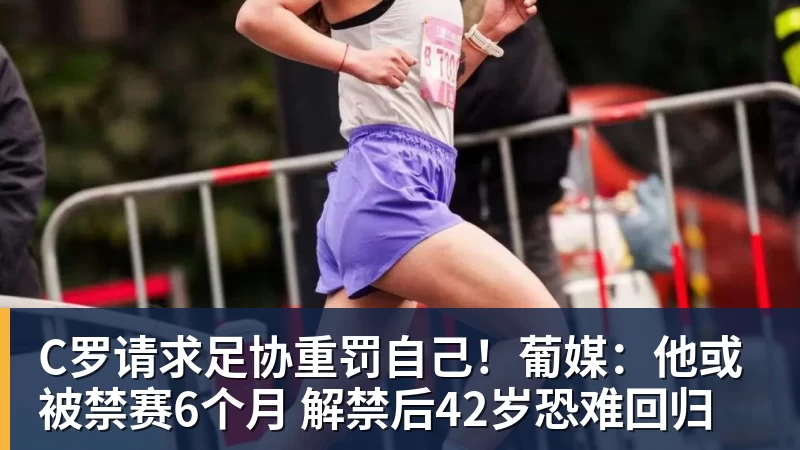 C罗请求足协重罚自己!葡媒:他或被禁赛6个月 解禁后42岁恐难回归