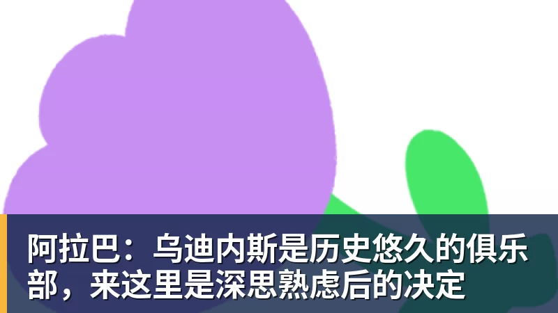 阿拉巴:乌迪内斯是历史悠久的俱乐部,来这里是深思熟虑后的决定