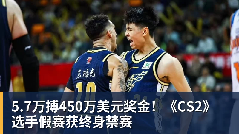 5.7万搏450万美元奖金！《CS2》选手假赛获终身禁赛